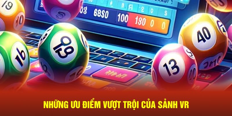 Những ưu điểm vượt trội của sảnh VR