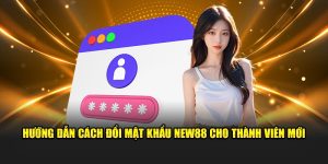 Hướng Dẫn Cách Đổi Mật Khẩu NEW88 Cho Thành Viên Mới